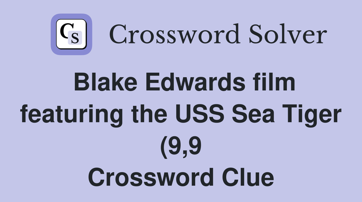 Blake Edwards film featuring the USS Sea Tiger (9 9) Crossword Clue Blake Edwards film featuring the USS Sea Tiger (9 9) Crossword Clue