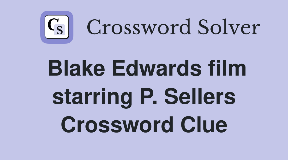 Blake Edwards film starring P. Sellers Crossword Clue