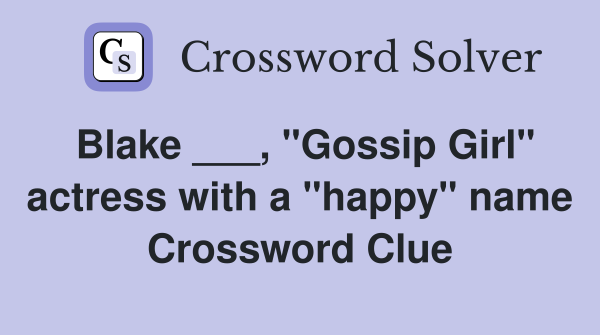 Blake ___, "Gossip Girl" actress with a "happy" name Crossword Clue