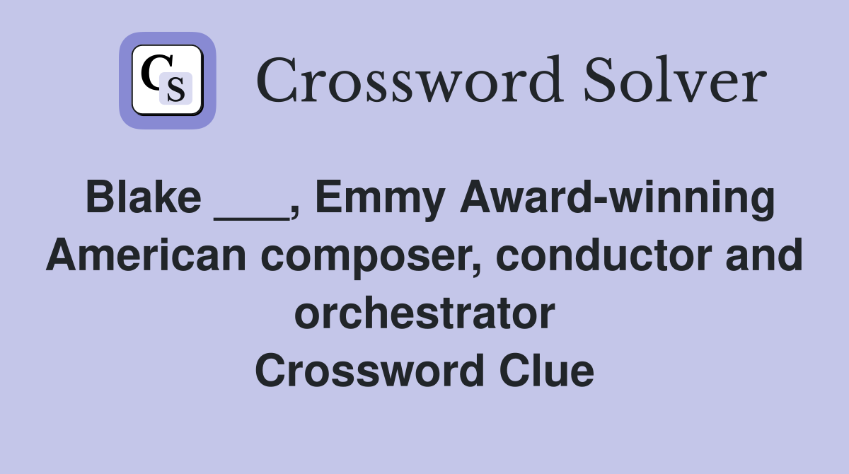 Blake ___, Emmy Award-winning American composer, conductor and orchestrator Crossword Clue