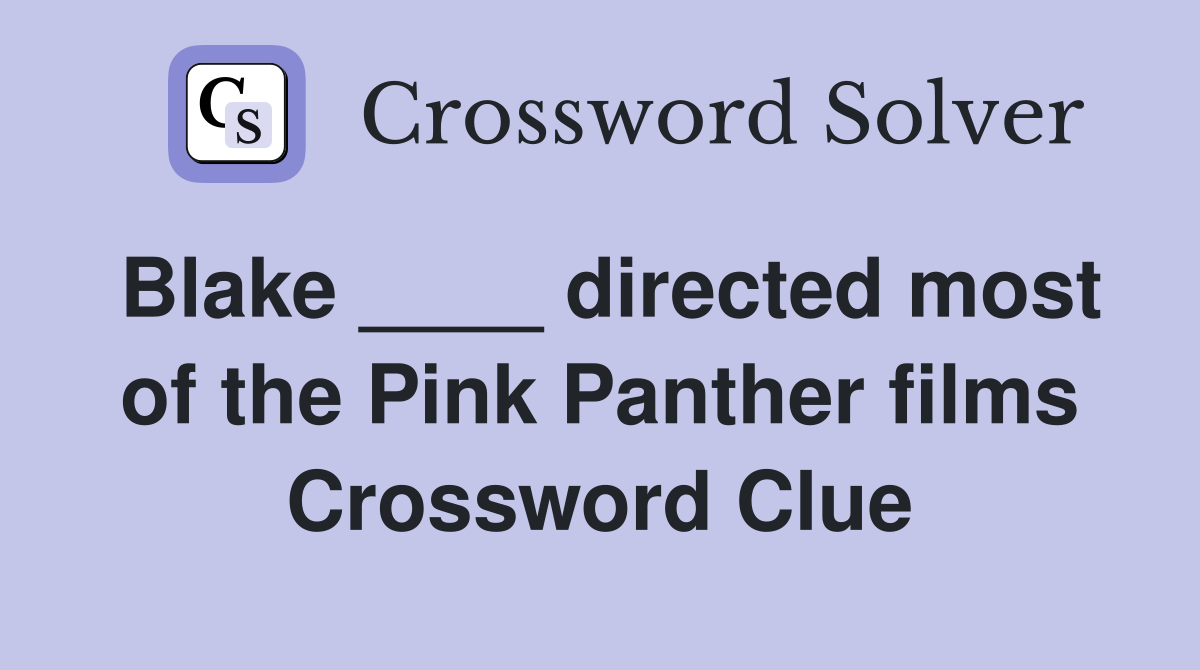 Blake ____ directed most of the Pink Panther films Crossword Clue