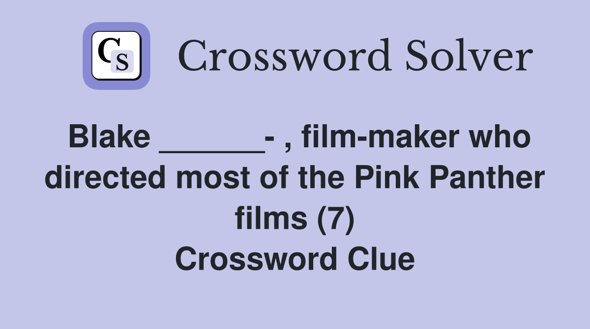Blake ______- , film-maker who directed most of the Pink Panther films (7) Crossword Clue