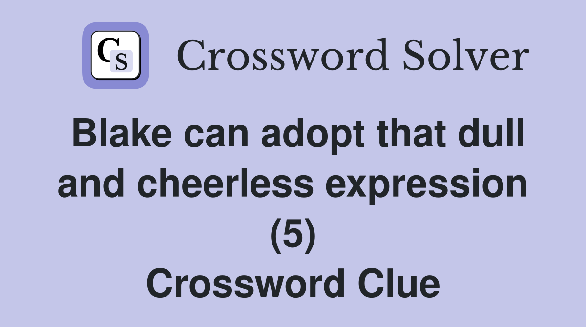 Blake can adopt that dull and cheerless expression (5) Crossword Clue