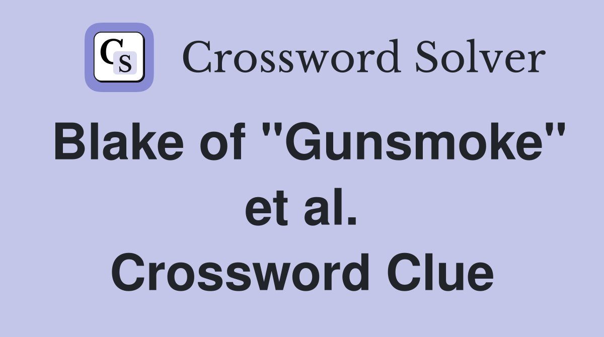 Blake of "Gunsmoke" et al. Crossword Clue