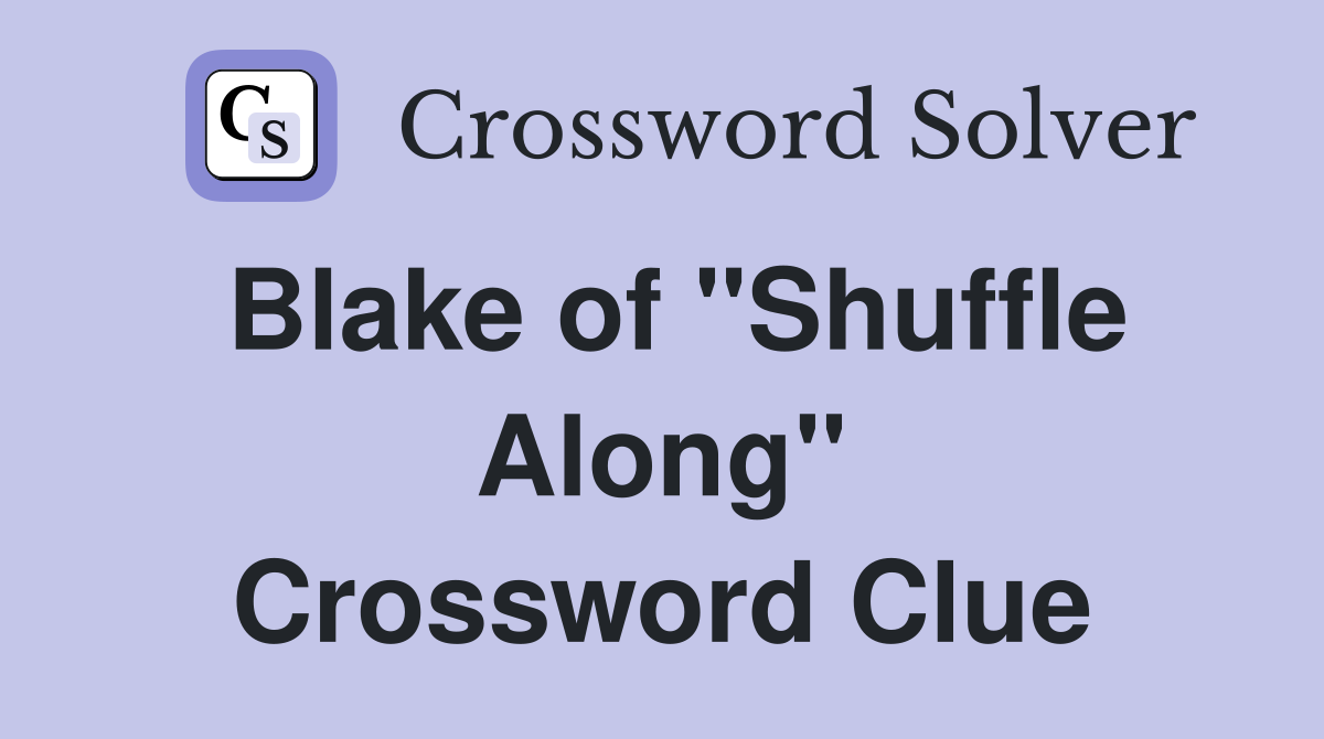 Blake of "Shuffle Along" Crossword Clue