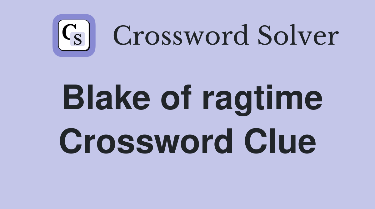 Blake of ragtime Crossword Clue