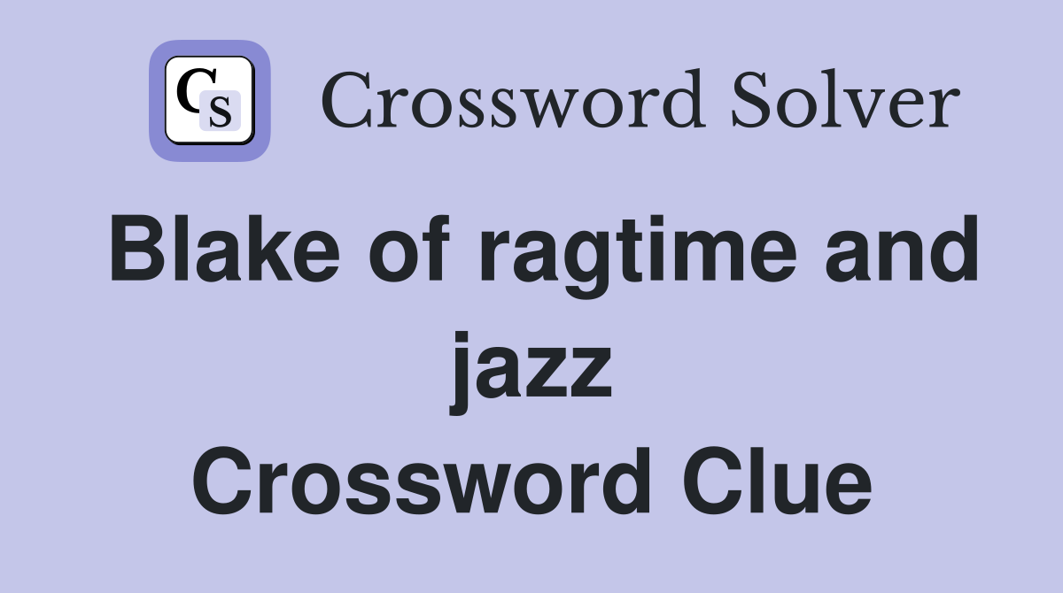 Blake of ragtime and jazz Crossword Clue