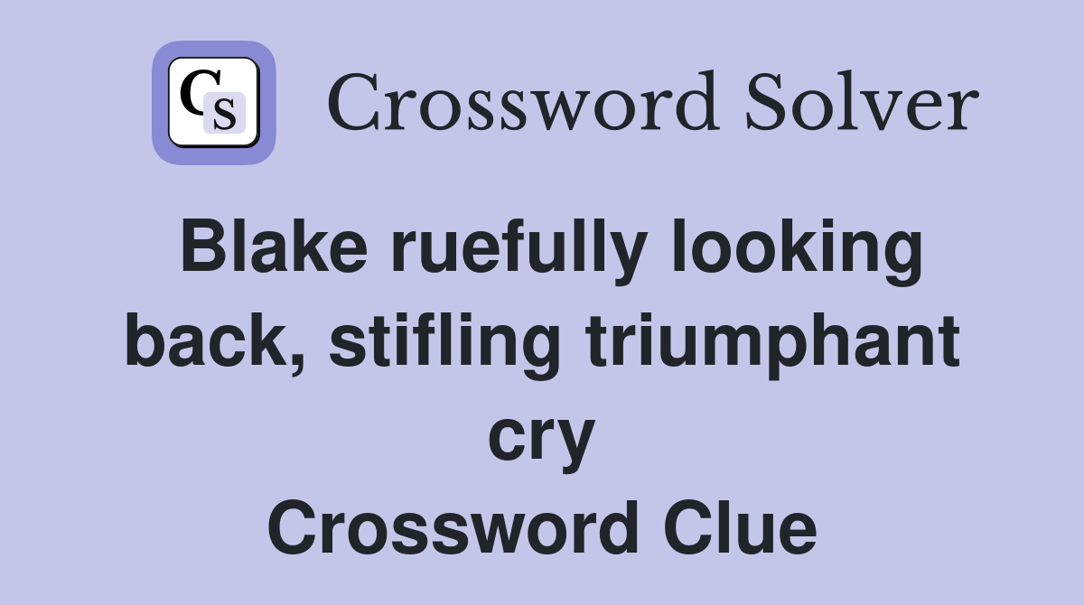 Blake ruefully looking back, stifling triumphant cry Crossword Clue