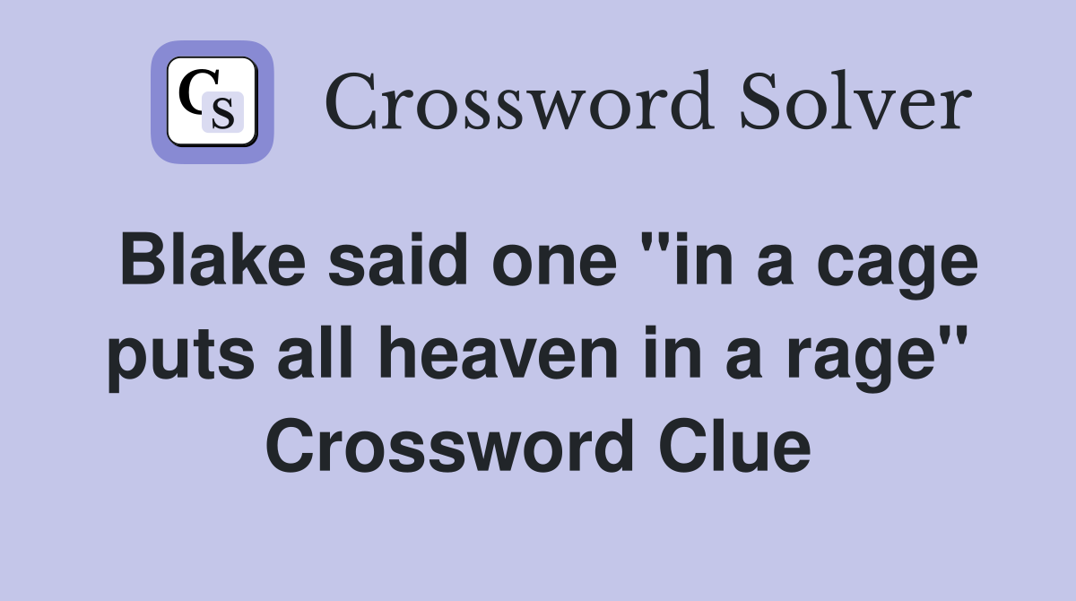 Blake said one "in a cage puts all heaven in a rage" Crossword Clue