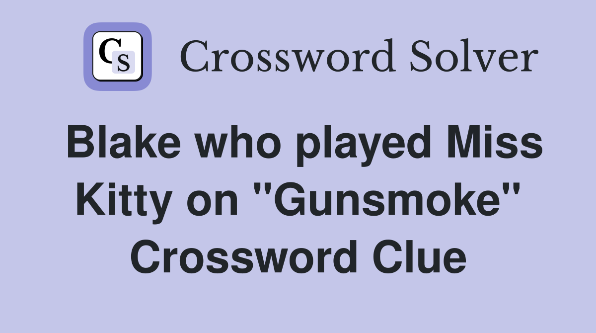 Blake who played Miss Kitty on "Gunsmoke" Crossword Clue
