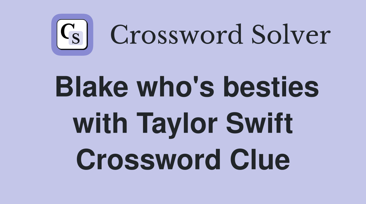 Blake who's besties with Taylor Swift Crossword Clue