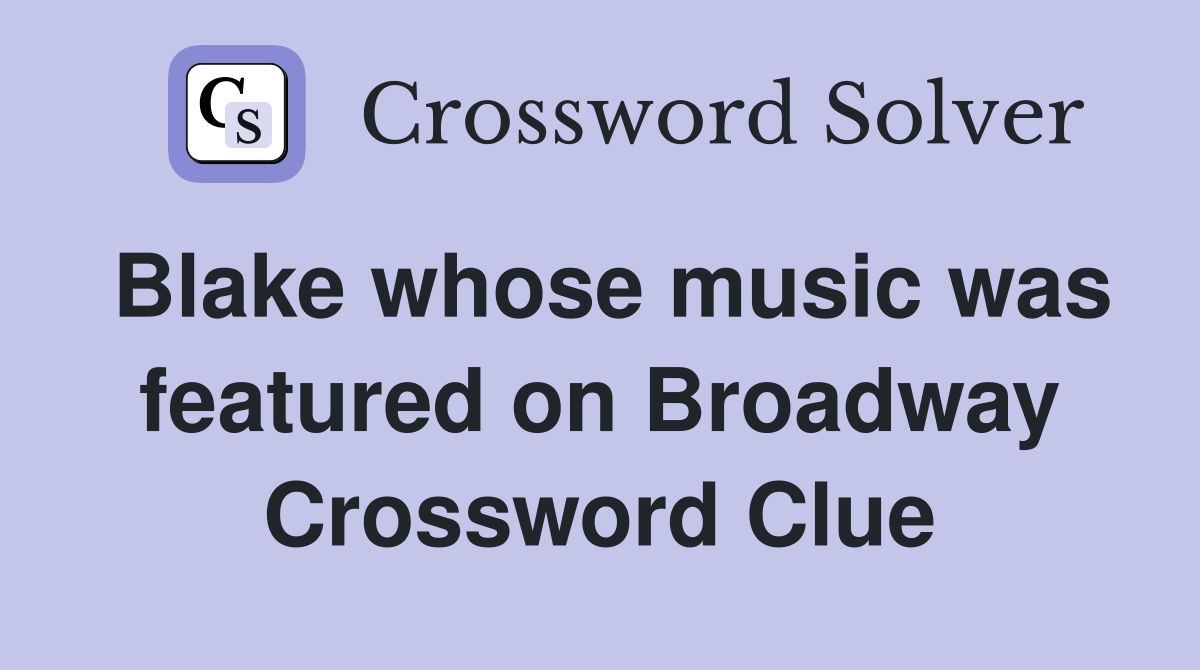 Blake whose music was featured on Broadway Crossword Clue