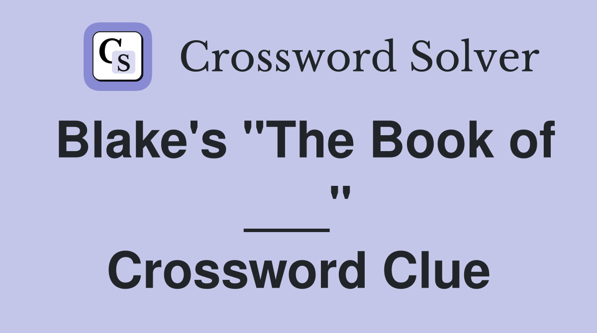 Blake's "The Book of ___" Crossword Clue
