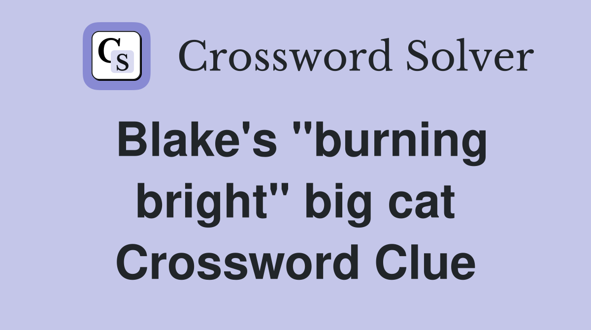 Blake's "burning bright" big cat Crossword Clue