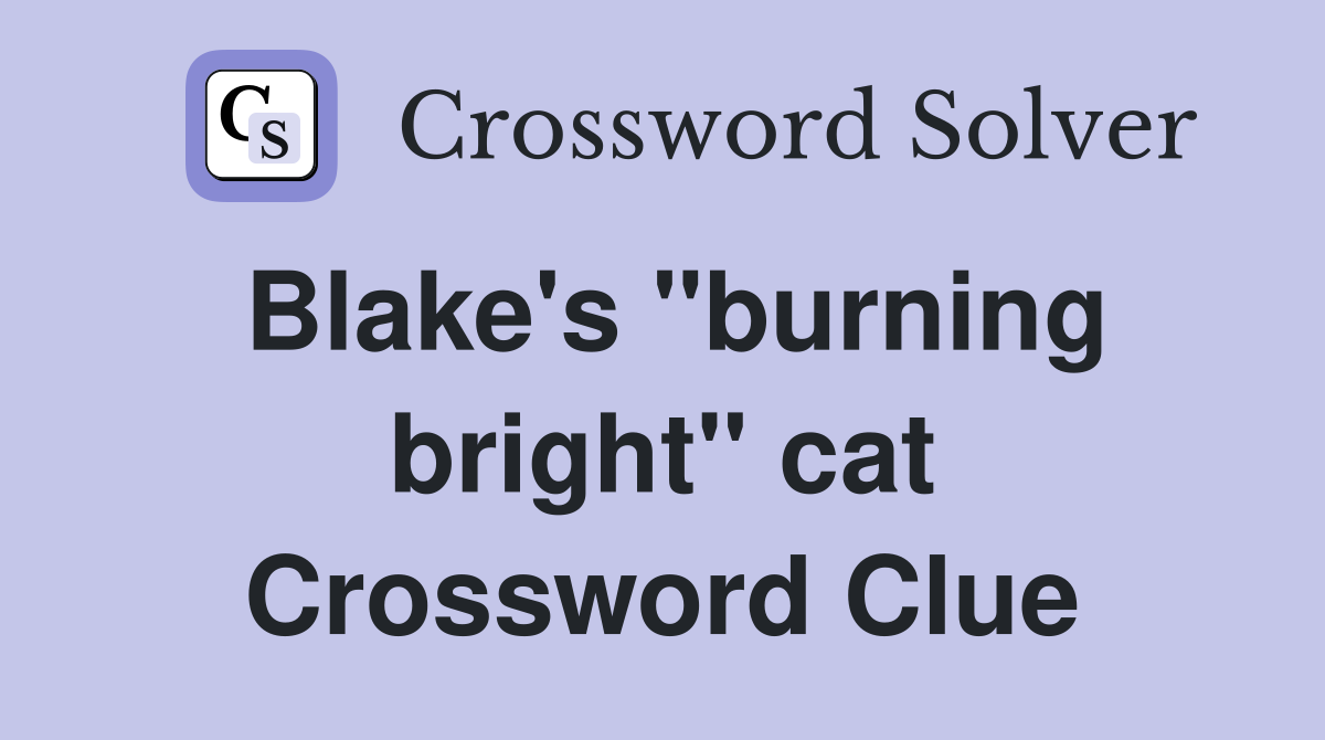 Blake's "burning bright" cat Crossword Clue