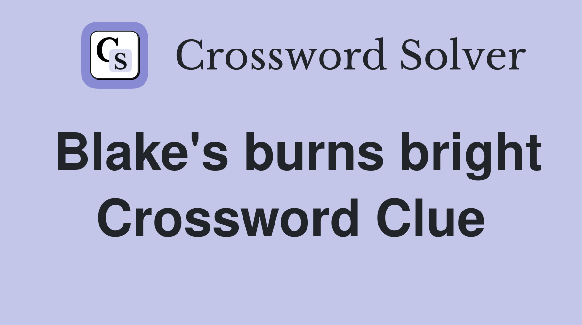 Blake's burns bright Crossword Clue