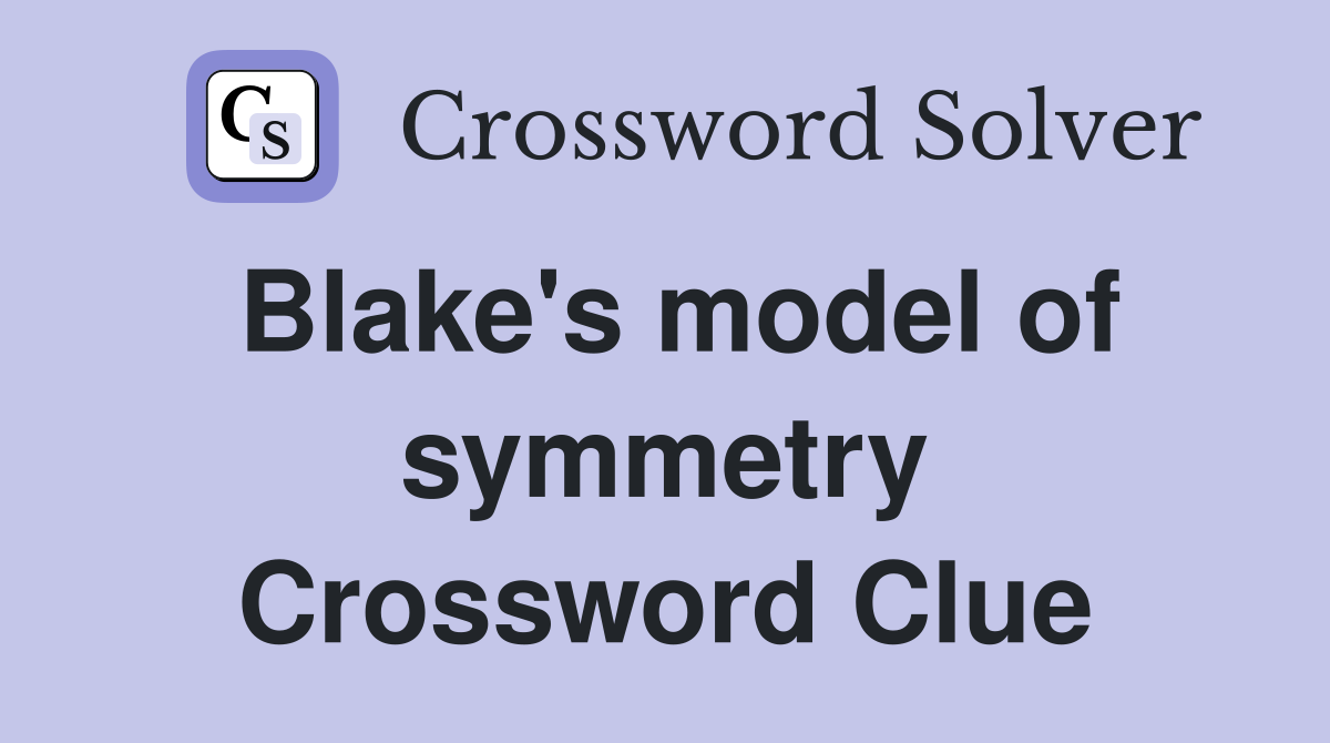 Blake's model of symmetry Crossword Clue