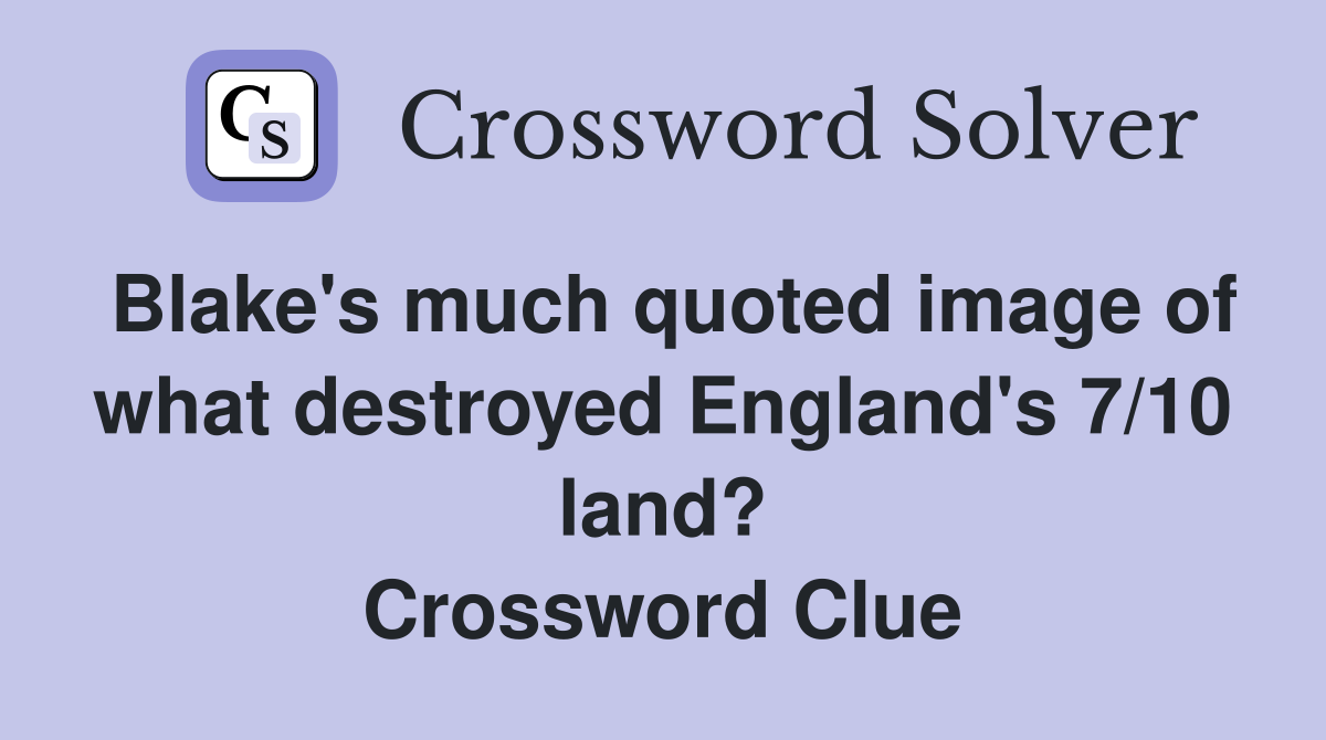 Blake's much quoted image of what destroyed England's 7/10 land? Crossword Clue