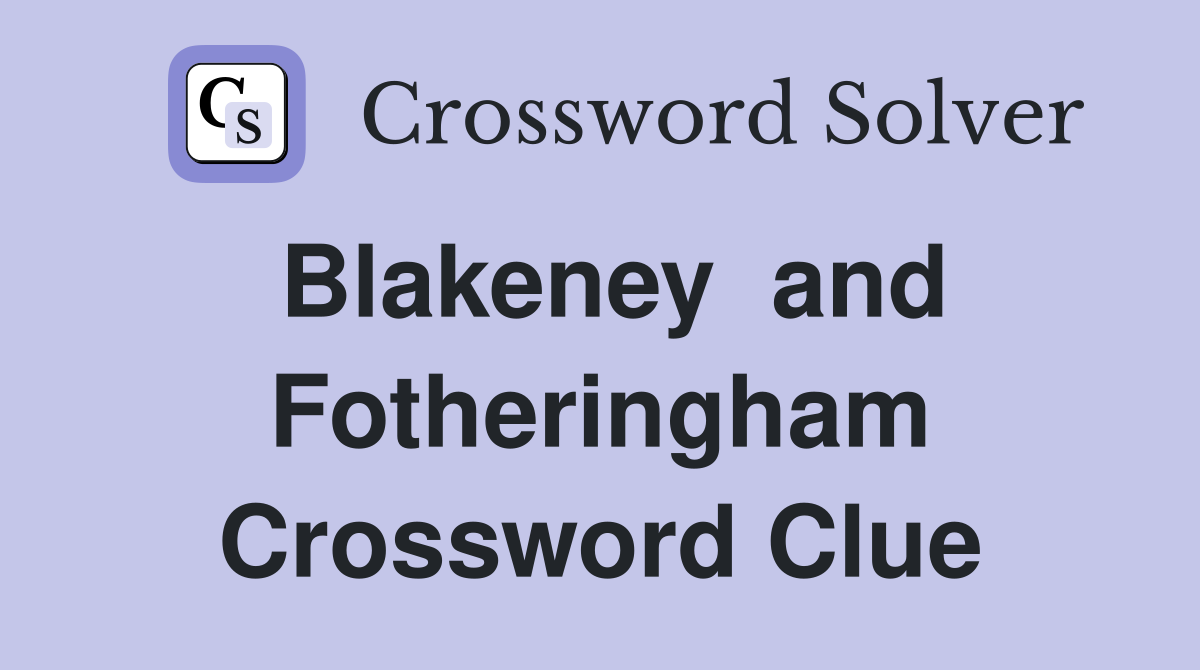 Blakeney  and Fotheringham Crossword Clue