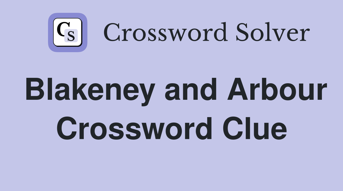 Blakeney and Arbour Crossword Clue
