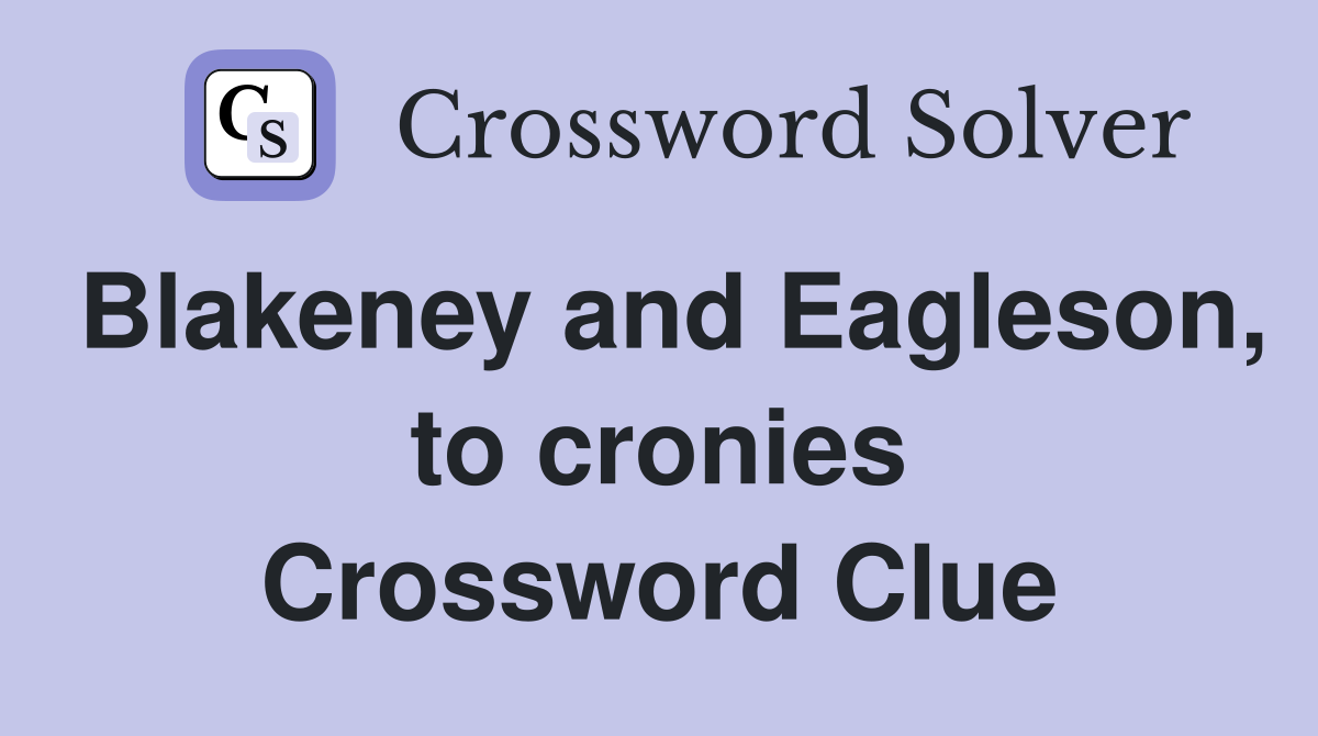 Blakeney and Eagleson, to cronies Crossword Clue