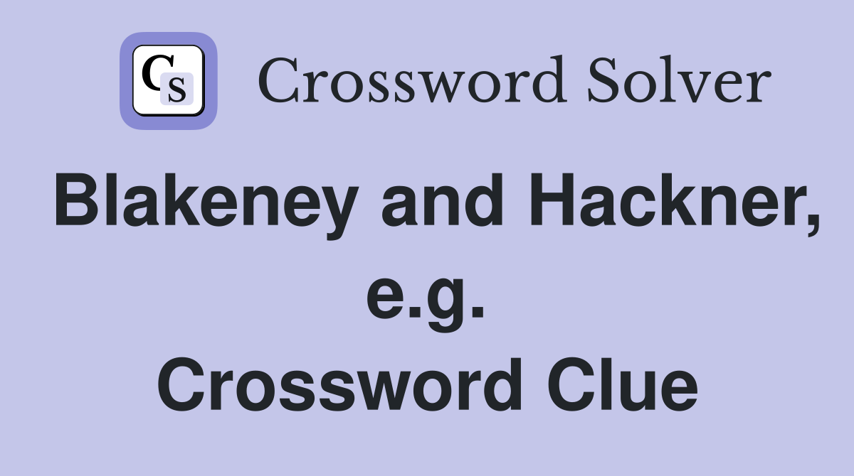Blakeney and Hackner, e.g. Crossword Clue