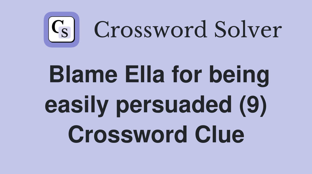 Blame Ella for being easily persuaded (9) Crossword Clue