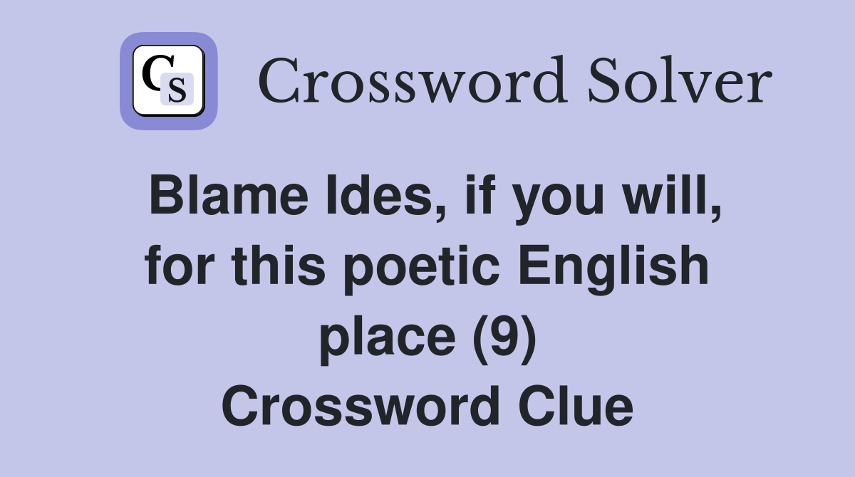 Blame Ides, if you will, for this poetic English place (9) Crossword Clue