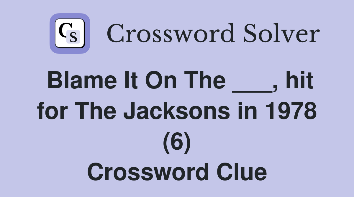 Blame It On The ___, hit for The Jacksons in 1978 (6) Crossword Clue