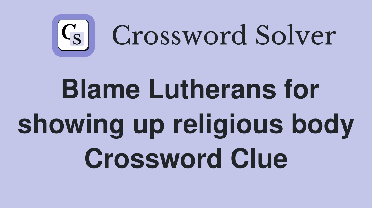 Blame Lutherans for showing up religious body Crossword Clue