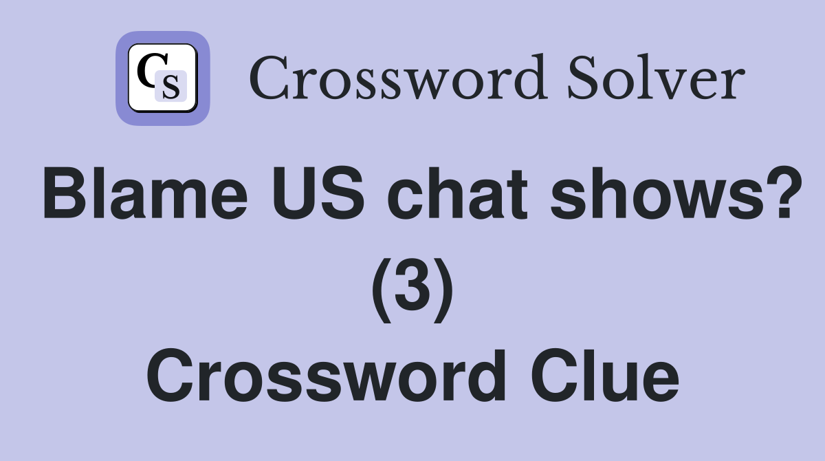 Blame US chat shows? (3) Crossword Clue