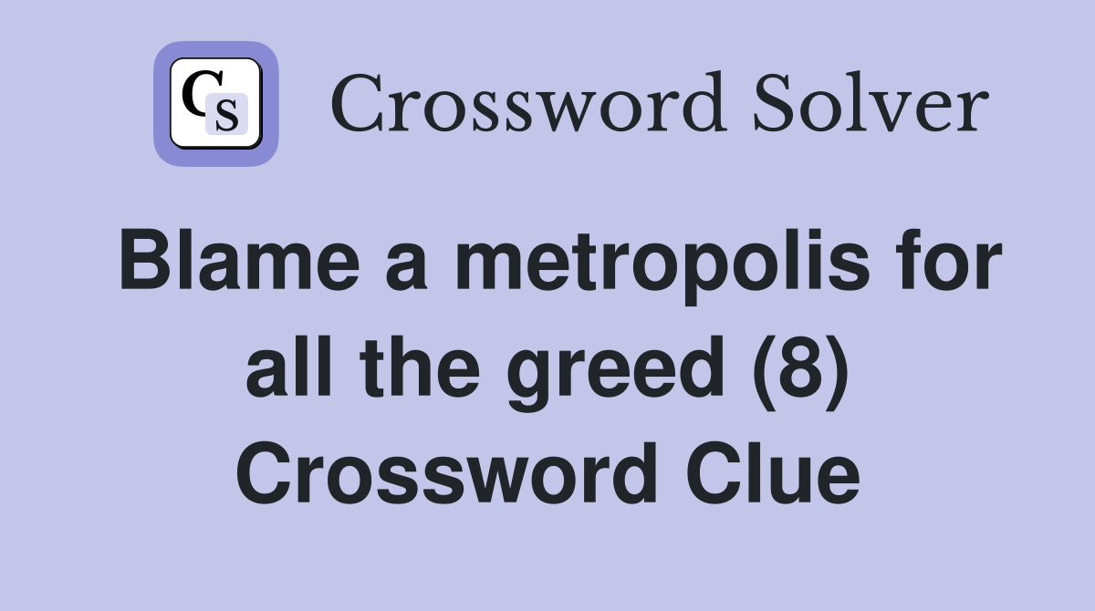 Blame a metropolis for all the greed (8) Crossword Clue