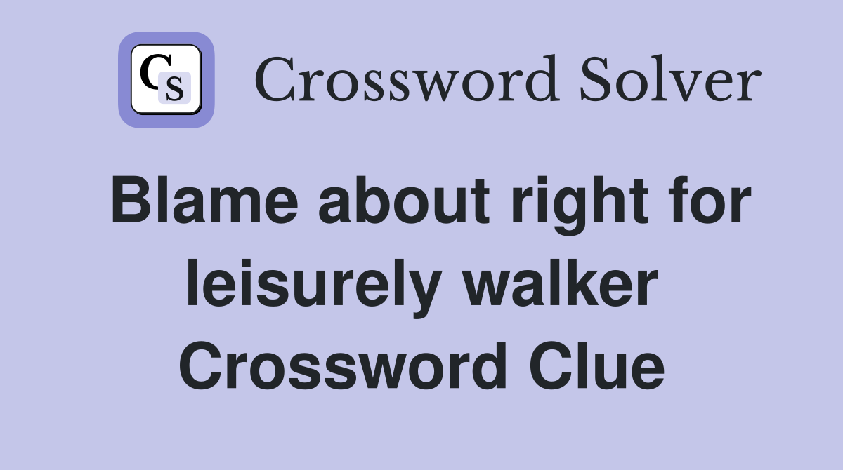 Blame about right for leisurely walker Crossword Clue