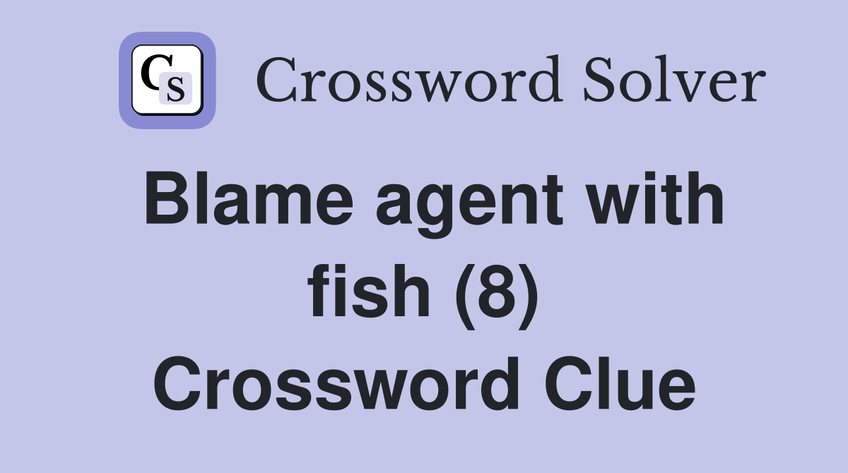Blame agent with fish (8) Crossword Clue
