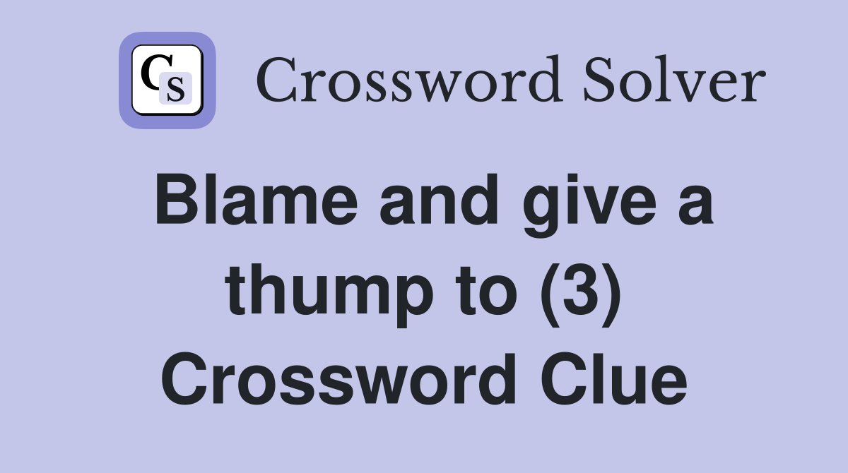 Blame and give a thump to (3) Crossword Clue