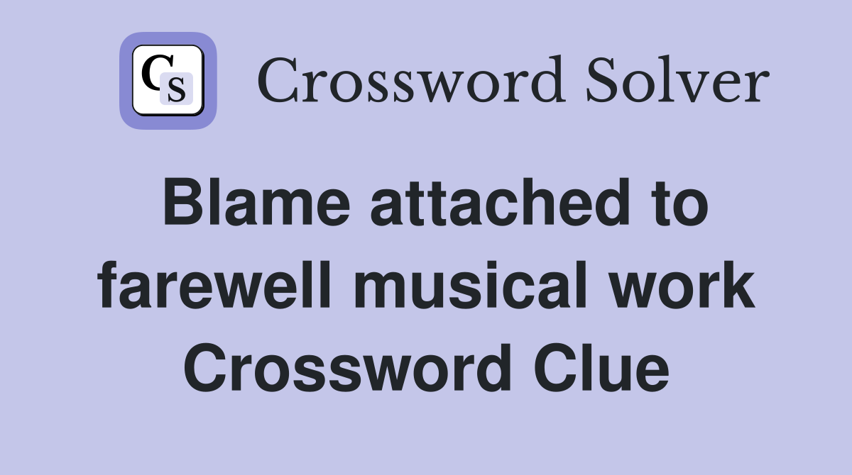 Blame attached to farewell musical work Crossword Clue