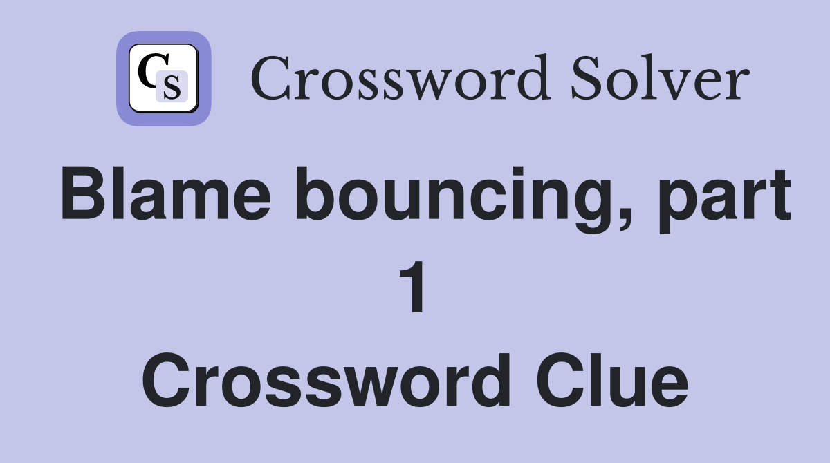 Blame bouncing, part 1 Crossword Clue