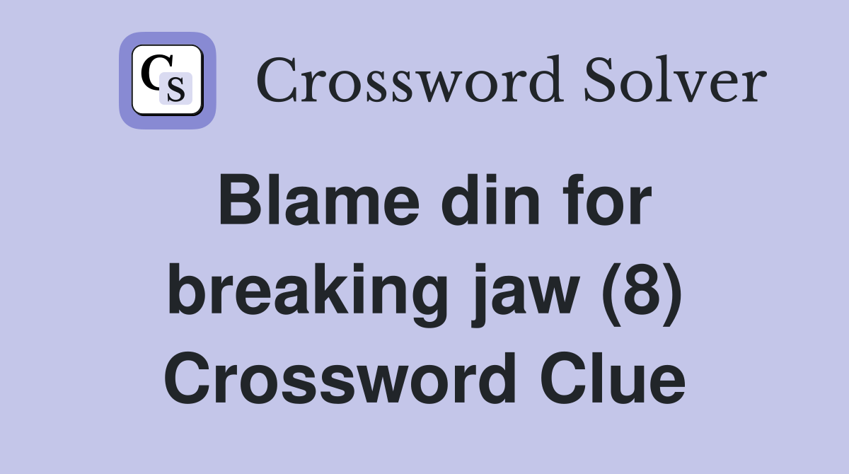 Blame din for breaking jaw (8) Crossword Clue