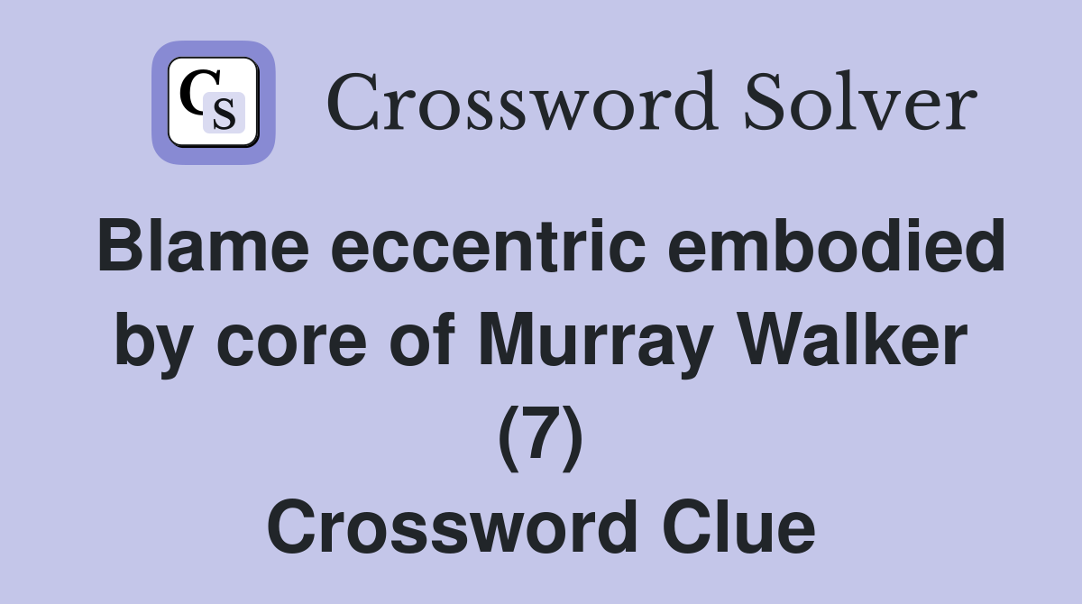 Blame eccentric embodied by core of Murray Walker (7) Crossword Clue