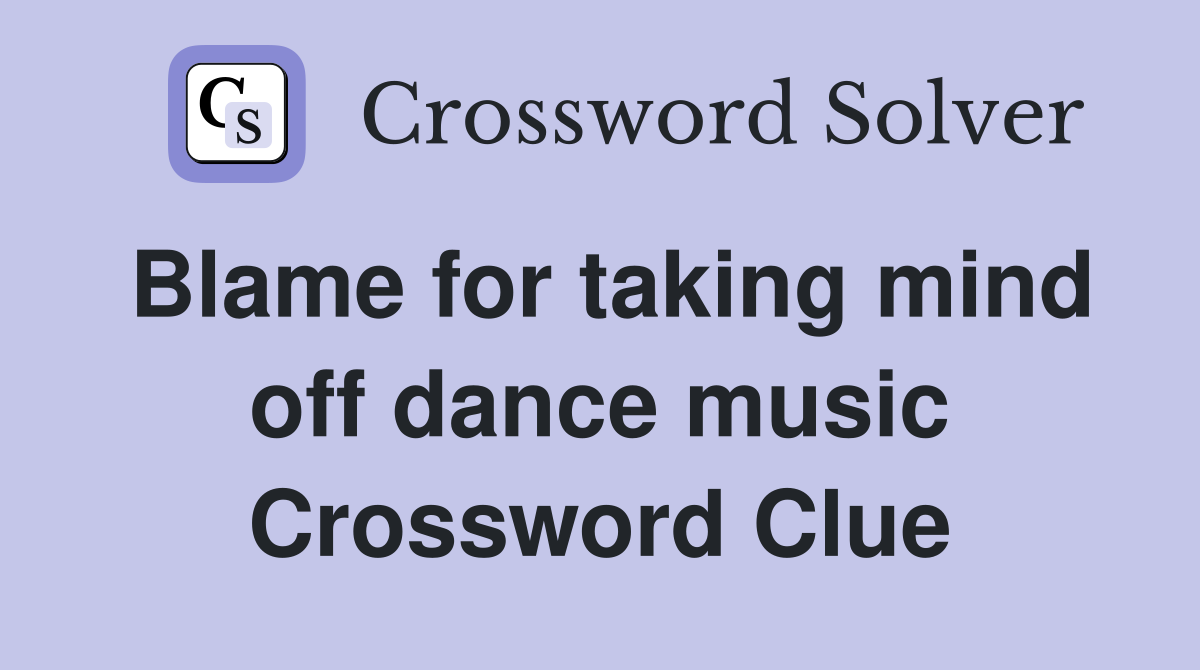 Blame for taking mind off dance music Crossword Clue