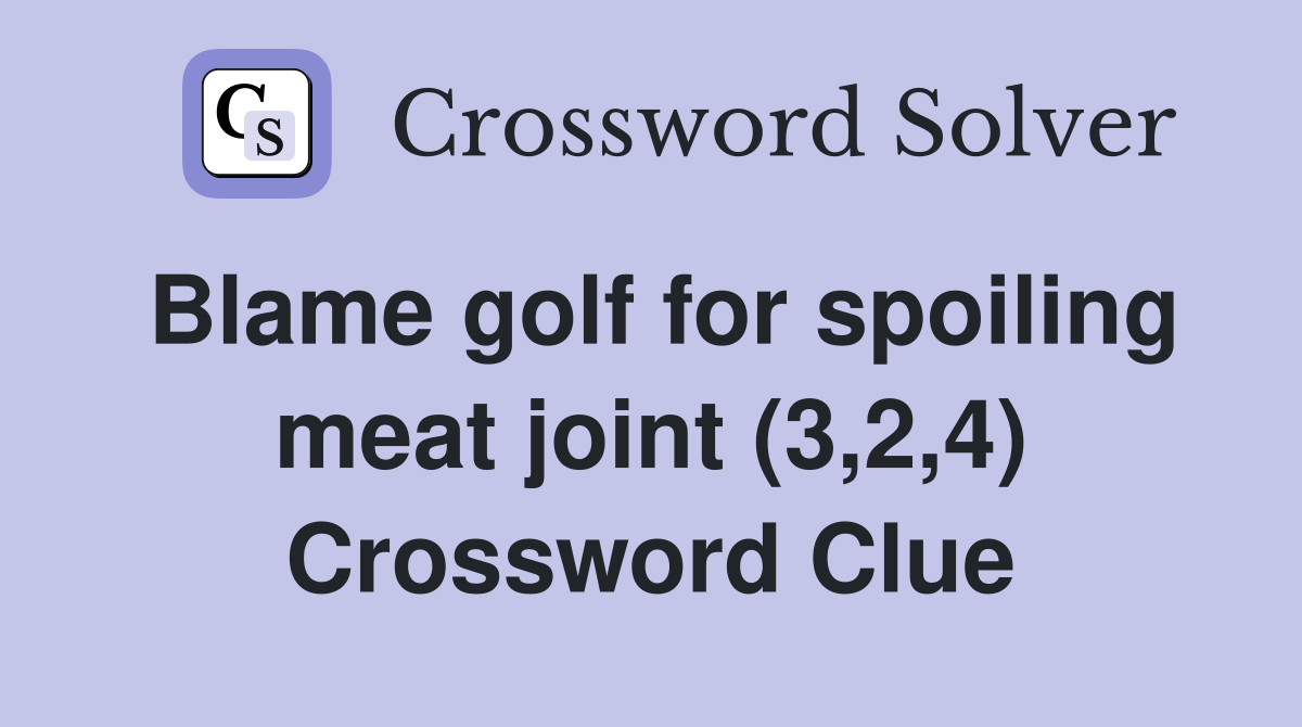 Blame golf for spoiling meat joint (3,2,4) Crossword Clue