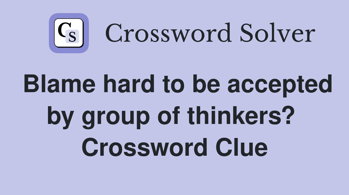 Blame hard to be accepted by group of thinkers?  Crossword Clue