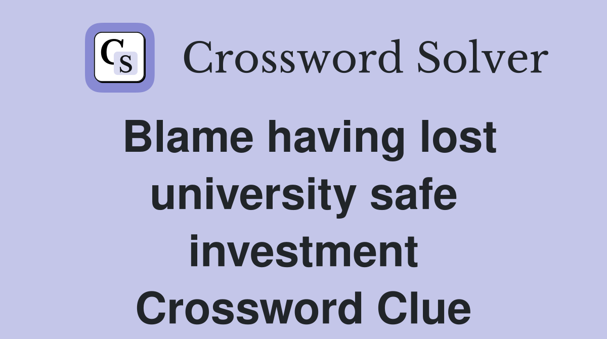 Blame having lost university safe investment Crossword Clue