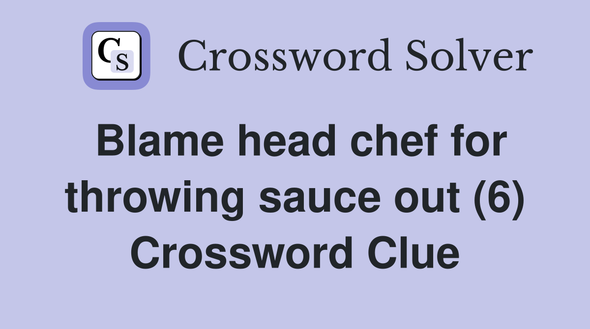 Blame head chef for throwing sauce out (6) Crossword Clue
