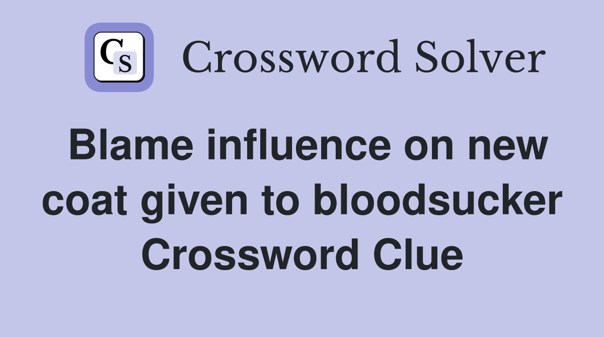Blame influence on new coat given to bloodsucker Crossword Clue