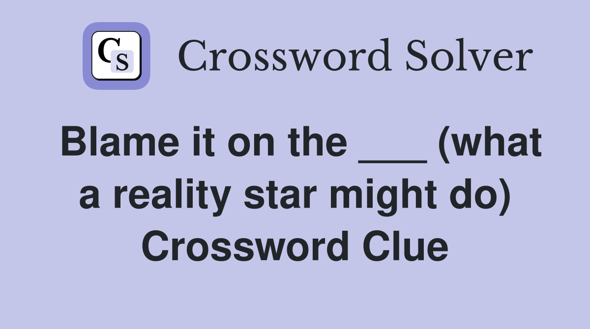 Blame it on the ___ (what a reality star might do) Crossword Clue