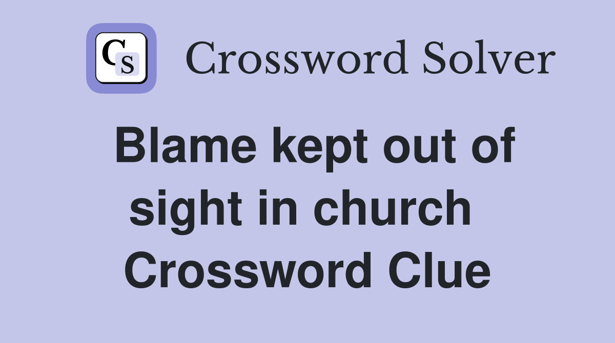 Blame kept out of sight in church  Crossword Clue