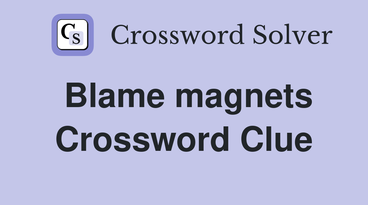 Blame magnets Crossword Clue