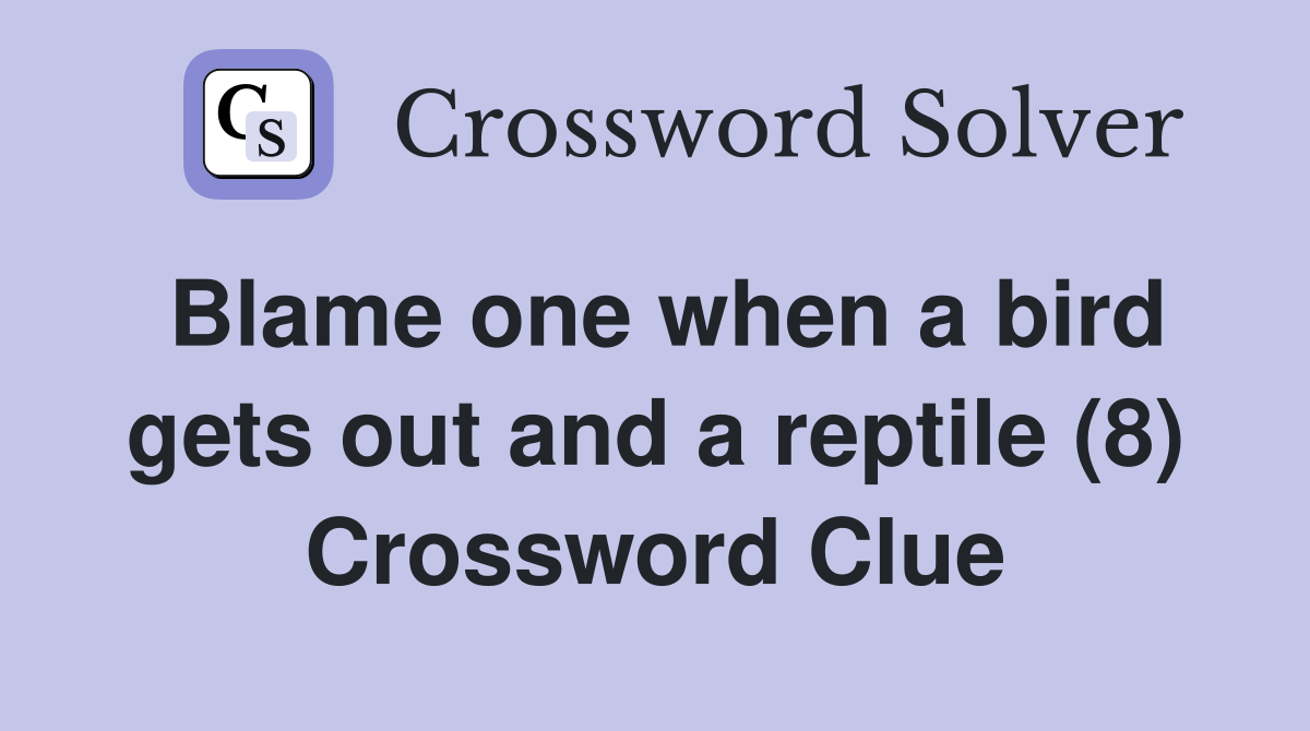 Blame one when a bird gets out and a reptile (8) Crossword Clue