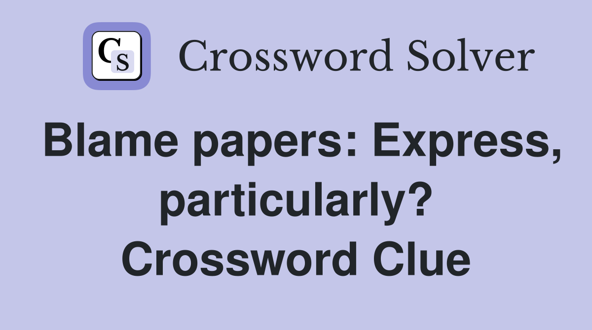 Blame papers: Express, particularly? Crossword Clue